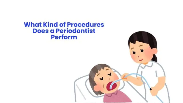 What Kind of Procedures Does a Periodontist Perform