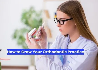 How to Grow Your Orthodontic Practice